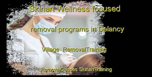 Skinart Wellness-focused removal programs in Delancy Village | #RemovalTraining #RemovalClasses #SkinartTraining-United States