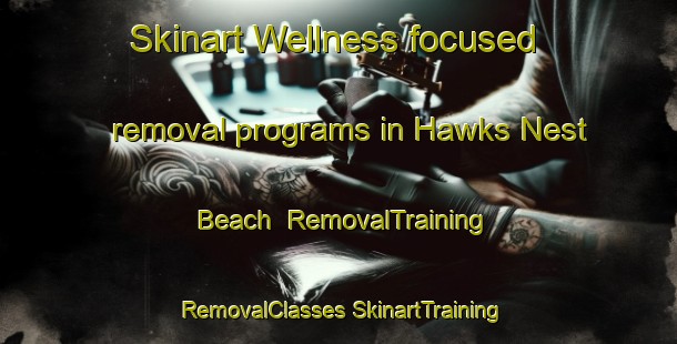 Skinart Wellness-focused removal programs in Hawks Nest Beach | #RemovalTraining #RemovalClasses #SkinartTraining-United States