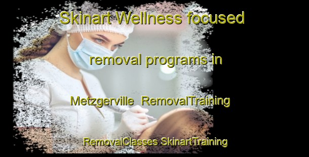 Skinart Wellness-focused removal programs in Metzgerville | #RemovalTraining #RemovalClasses #SkinartTraining-United States