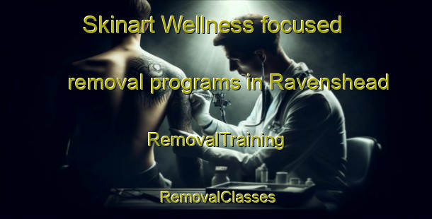 Skinart Wellness-focused removal programs in Ravenshead | RemovalTraining | RemovalClasses | SkinartTraining-United States