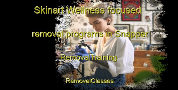 Skinart Wellness-focused removal programs in Snapper | RemovalTraining | RemovalClasses | SkinartTraining-United States