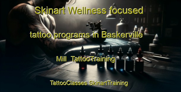 Skinart Wellness-focused tattoo programs in Baskerville Mill | #TattooTraining #TattooClasses #SkinartTraining-United States