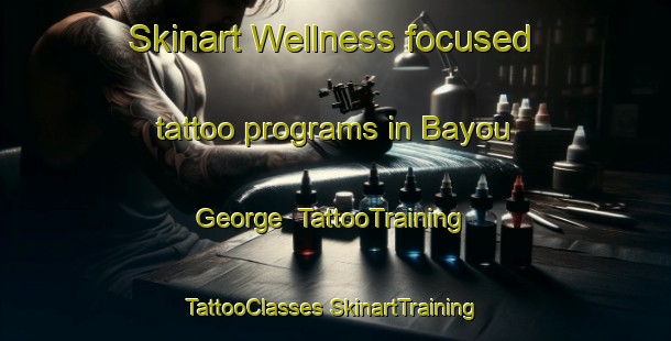 Skinart Wellness-focused tattoo programs in Bayou George | #TattooTraining #TattooClasses #SkinartTraining-United States