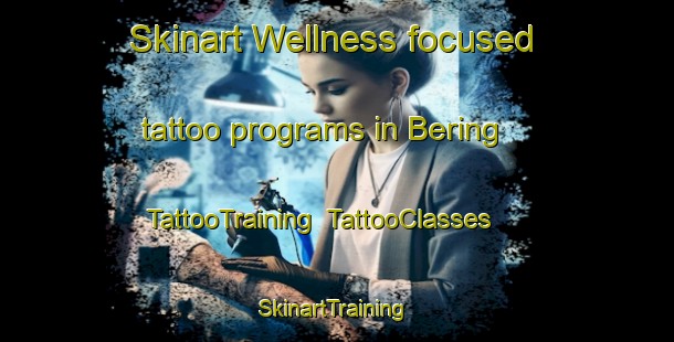 Skinart Wellness-focused tattoo programs in Bering | TattooTraining | TattooClasses | SkinartTraining-United States