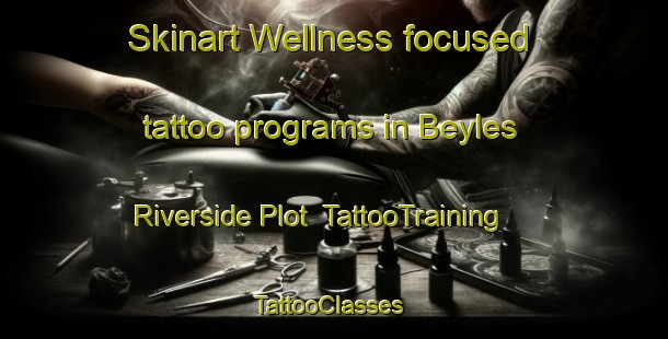 Skinart Wellness-focused tattoo programs in Beyles Riverside Plot | TattooTraining | TattooClasses | SkinartTraining-United States