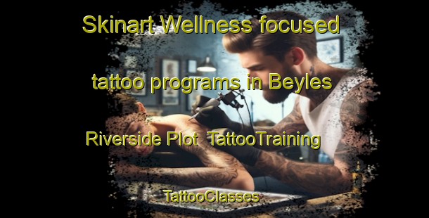 Skinart Wellness-focused tattoo programs in Beyles Riverside Plot | TattooTraining | TattooClasses | SkinartTraining-United States