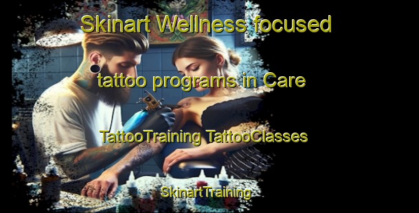 Skinart Wellness-focused tattoo programs in Care | #TattooTraining #TattooClasses #SkinartTraining-United States