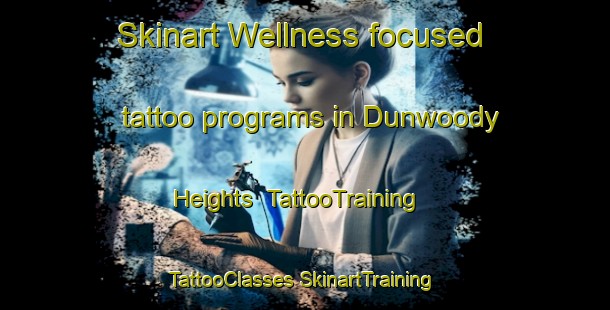 Skinart Wellness-focused tattoo programs in Dunwoody Heights | #TattooTraining #TattooClasses #SkinartTraining-United States