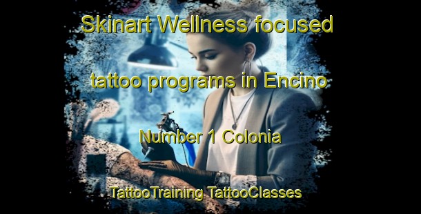 Skinart Wellness-focused tattoo programs in Encino Number 1 Colonia | #TattooTraining #TattooClasses #SkinartTraining-United States