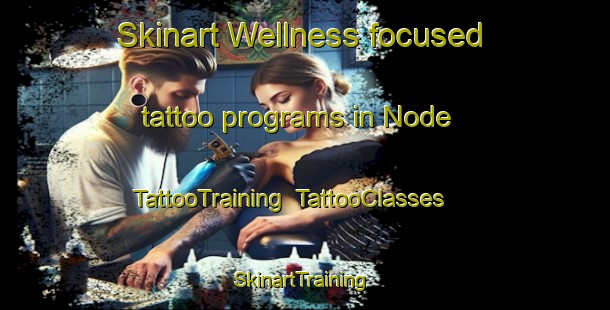 Skinart Wellness-focused tattoo programs in Node | TattooTraining | TattooClasses | SkinartTraining-United States