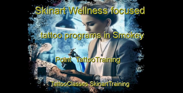 Skinart Wellness-focused tattoo programs in Smokey Point | #TattooTraining #TattooClasses #SkinartTraining-United States