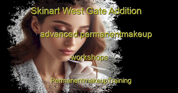 Skinart West Gate Addition advanced permanentmakeup workshops | PermanentmakeupTraining | PermanentmakeupClasses | SkinartTraining-United States