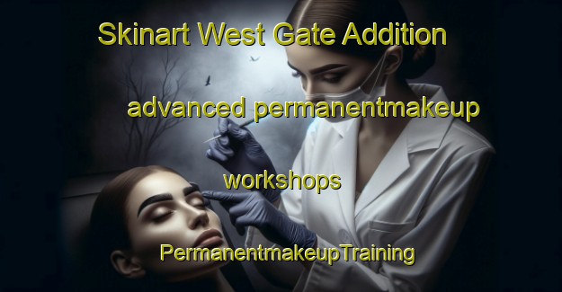 Skinart West Gate Addition advanced permanentmakeup workshops | PermanentmakeupTraining | PermanentmakeupClasses | SkinartTraining-United States