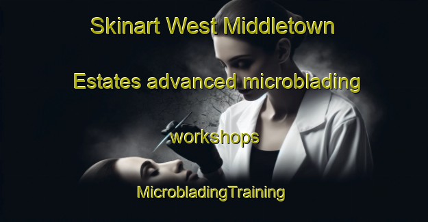 Skinart West Middletown Estates advanced microblading workshops | #MicrobladingTraining #MicrobladingClasses #SkinartTraining-United States