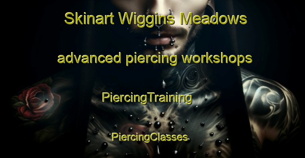 Skinart Wiggins Meadows advanced piercing workshops | PiercingTraining | PiercingClasses | SkinartTraining-United States