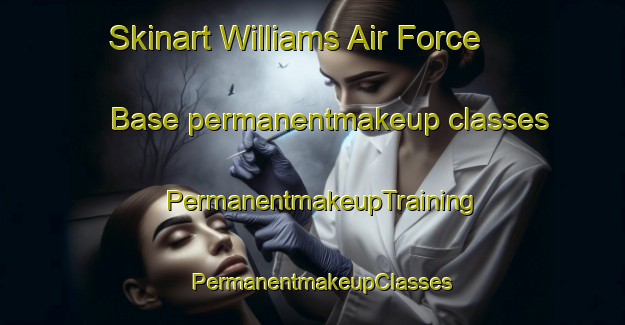Skinart Williams Air Force Base permanentmakeup classes | PermanentmakeupTraining | PermanentmakeupClasses | SkinartTraining-United States