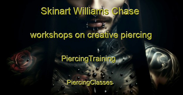 Skinart Williams Chase workshops on creative piercing | PiercingTraining | PiercingClasses | SkinartTraining-United States
