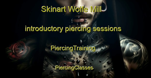 Skinart Wolfe Mill introductory piercing sessions | PiercingTraining | PiercingClasses | SkinartTraining-United States