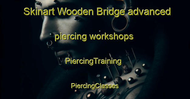 Skinart Wooden Bridge advanced piercing workshops | #PiercingTraining #PiercingClasses #SkinartTraining-United States