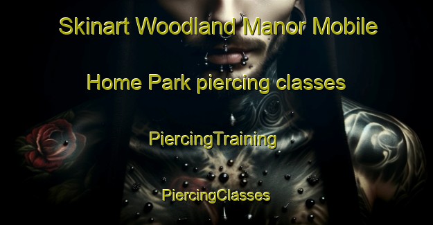 Skinart Woodland Manor Mobile Home Park piercing classes | #PiercingTraining #PiercingClasses #SkinartTraining-United States