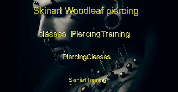 Skinart Woodleaf piercing classes | PiercingTraining | PiercingClasses | SkinartTraining-United States