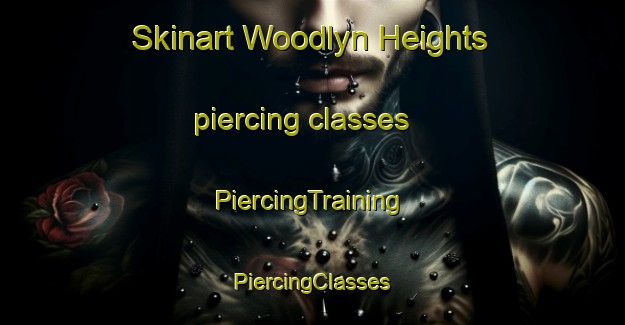 Skinart Woodlyn Heights piercing classes | #PiercingTraining #PiercingClasses #SkinartTraining-United States