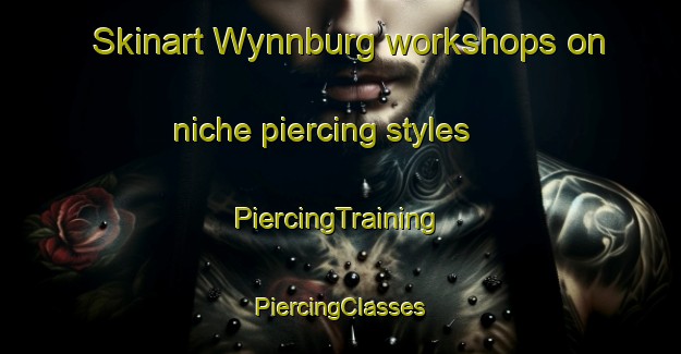 Skinart Wynnburg workshops on niche piercing styles | #PiercingTraining #PiercingClasses #SkinartTraining-United States