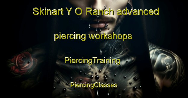 Skinart Y O Ranch advanced piercing workshops | #PiercingTraining #PiercingClasses #SkinartTraining-United States