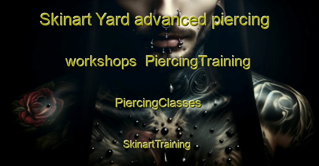 Skinart Yard advanced piercing workshops | #PiercingTraining #PiercingClasses #SkinartTraining-United States