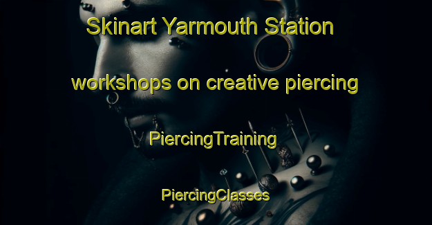 Skinart Yarmouth Station workshops on creative piercing | #PiercingTraining #PiercingClasses #SkinartTraining-United States