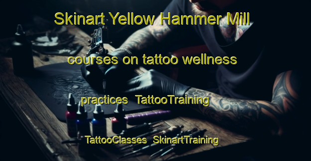 Skinart Yellow Hammer Mill courses on tattoo wellness practices | TattooTraining | TattooClasses | SkinartTraining-United States