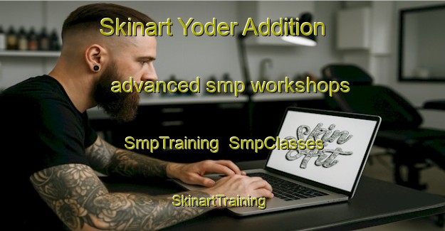 Skinart Yoder Addition advanced smp workshops | SmpTraining | SmpClasses | SkinartTraining-United States
